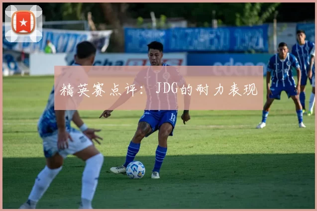精英赛点评：JDG的耐力表现