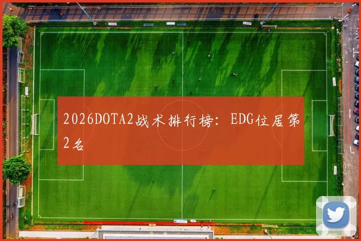 2026DOTA2战术排行榜：EDG位居第2名