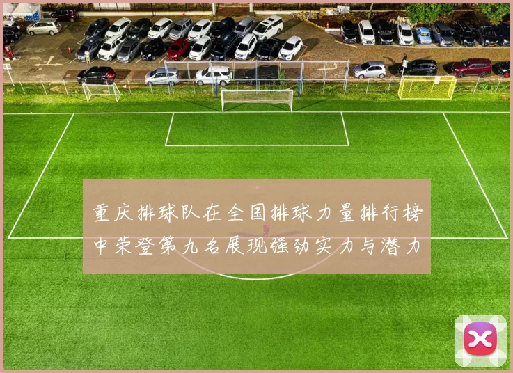 重庆排球队在全国排球力量排行榜中荣登第九名展现强劲实力与潜力