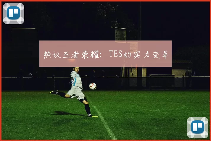 热议王者荣耀：TES的实力变革