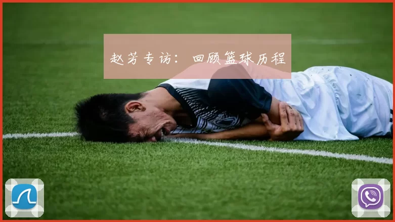 赵芳专访：回顾篮球历程